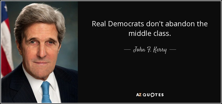 Real Democrats don't abandon the middle class. - John F. Kerry
