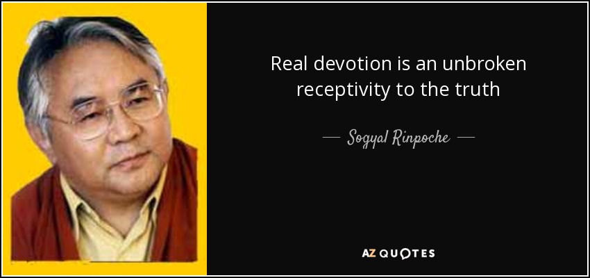 Real devotion is an unbroken receptivity to the truth - Sogyal Rinpoche