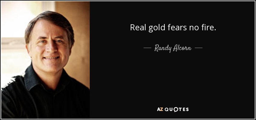 Real gold fears no fire. - Randy Alcorn