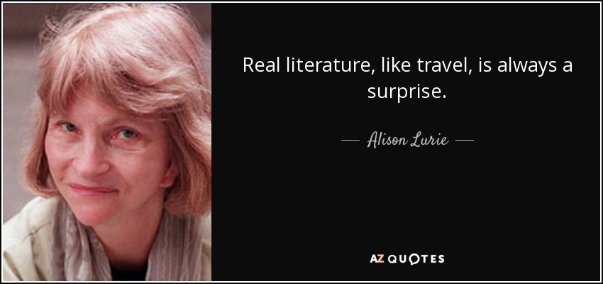 Real literature, like travel, is always a surprise. - Alison Lurie