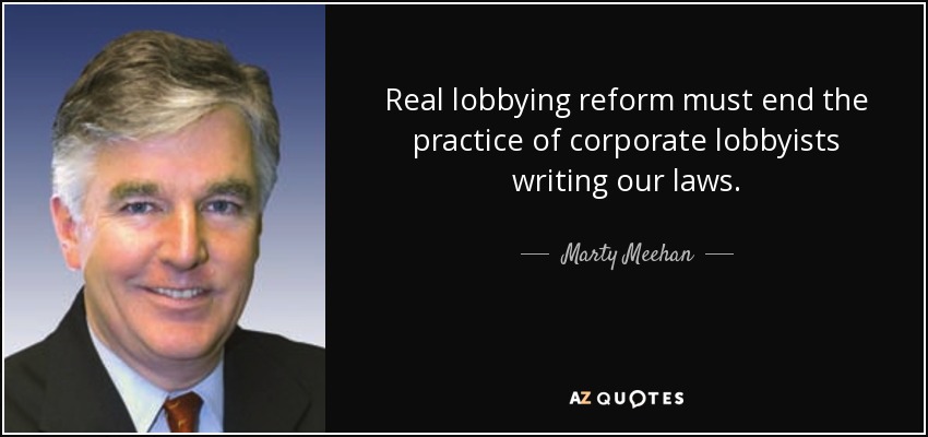 Real lobbying reform must end the practice of corporate lobbyists writing our laws. - Marty Meehan