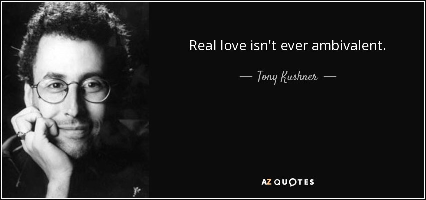 Real love isn't ever ambivalent. - Tony Kushner