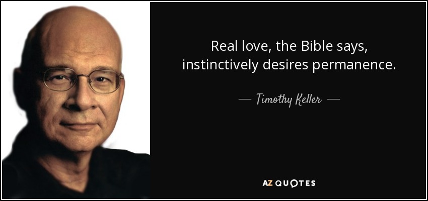 Real love, the Bible says, instinctively desires permanence. - Timothy Keller