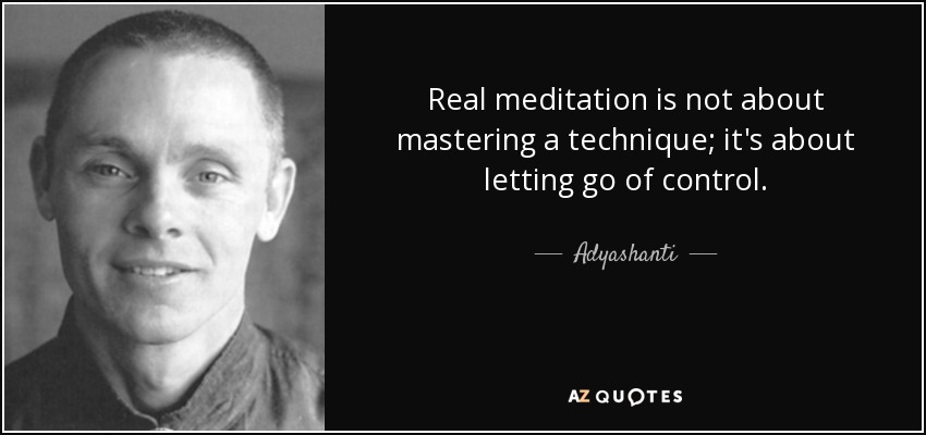 Real meditation is not about mastering a technique; it's about letting go of control. - Adyashanti