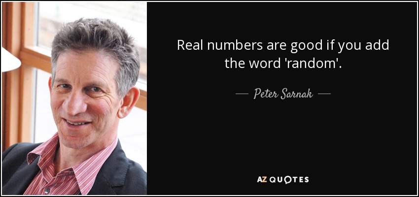 Real numbers are good if you add the word 'random'. - Peter Sarnak