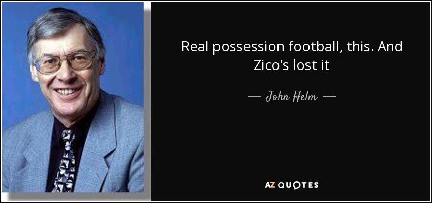 Real possession football, this. And Zico's lost it - John Helm
