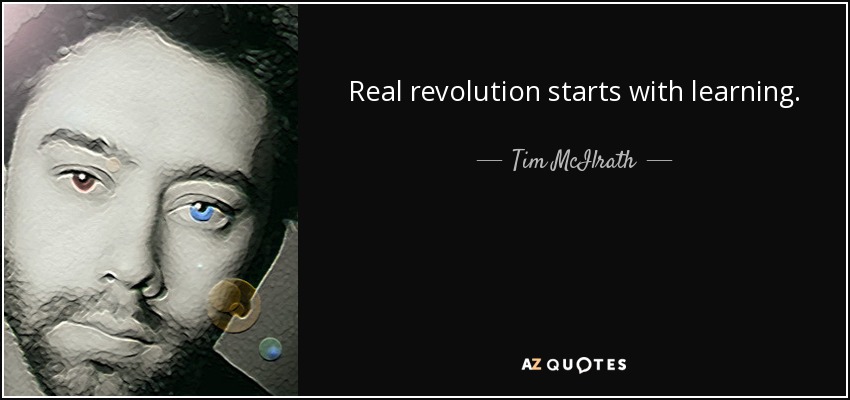 Real revolution starts with learning. - Tim McIlrath