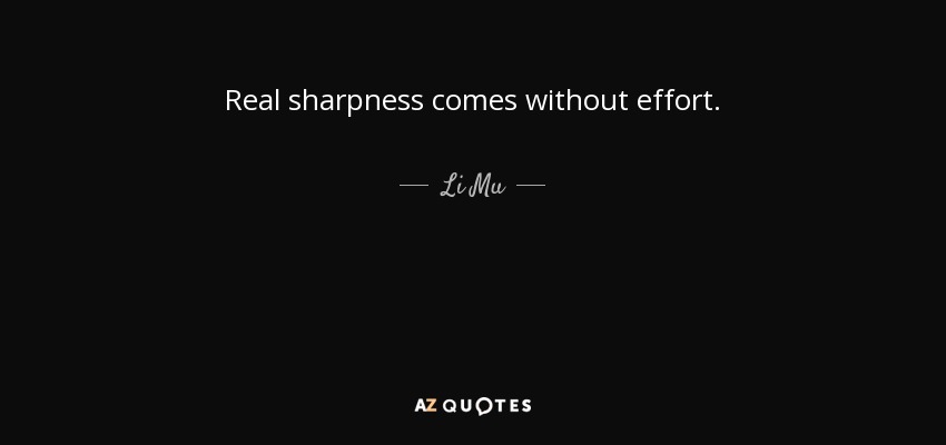 Real sharpness comes without effort. - Li Mu