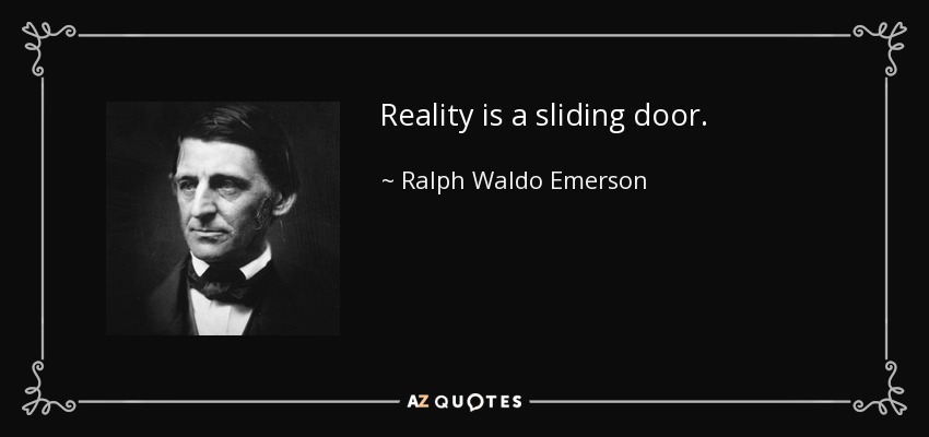 Reality is a sliding door. - Ralph Waldo Emerson