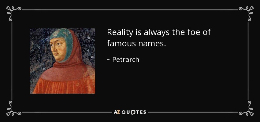 Reality is always the foe of famous names. - Petrarch
