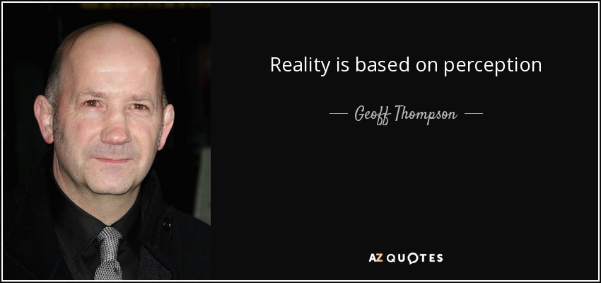 Reality is based on perception - Geoff Thompson