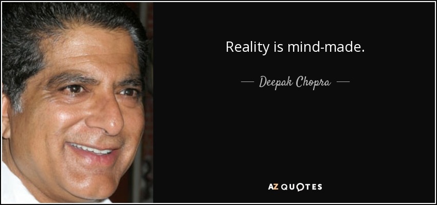 Reality is mind-made. - Deepak Chopra