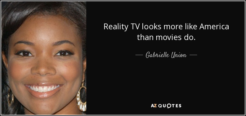 Reality TV looks more like America than movies do. - Gabrielle Union