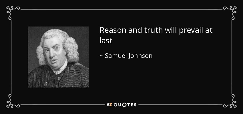 Reason and truth will prevail at last - Samuel Johnson