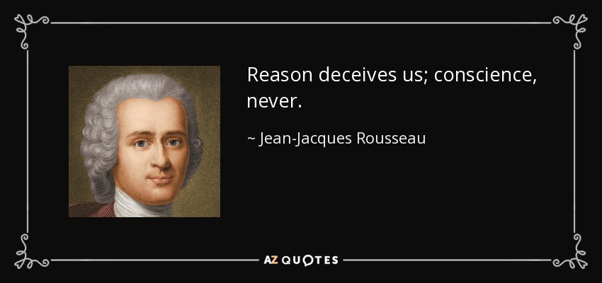 Reason deceives us; conscience, never. - Jean-Jacques Rousseau