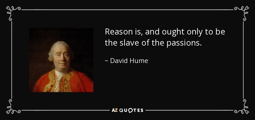 Reason is, and ought only to be the slave of the passions. - David Hume