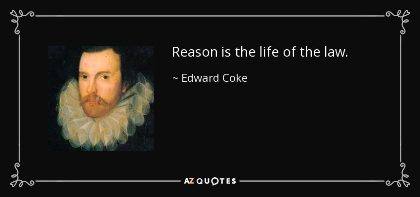 Reason is the life of the law. - Edward Coke