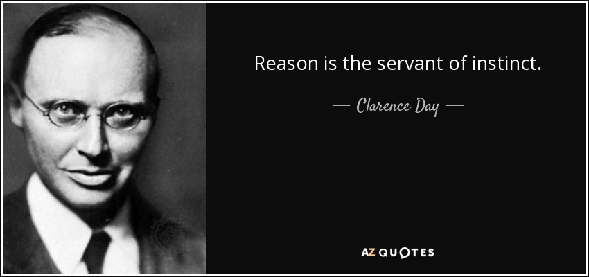 Reason is the servant of instinct. - Clarence Day