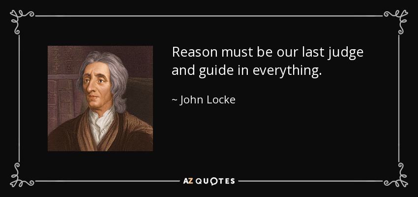 Reason must be our last judge and guide in everything. - John Locke
