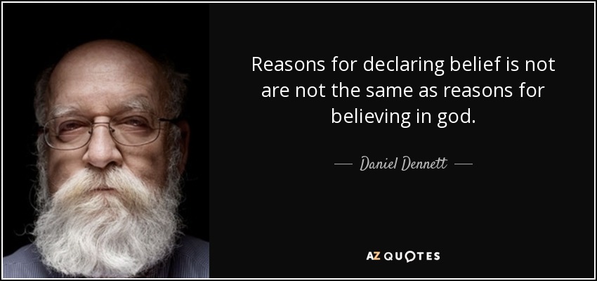 Reasons for declaring belief is not are not the same as reasons for believing in god. - Daniel Dennett