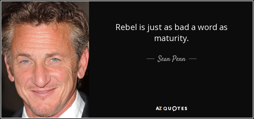 Rebel is just as bad a word as maturity. - Sean Penn