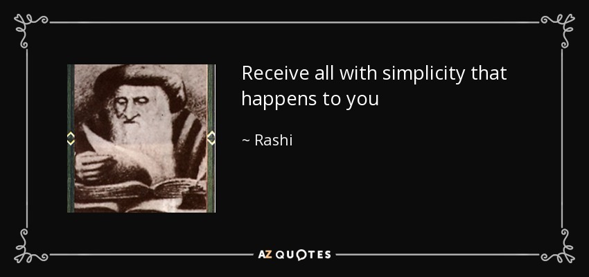 Receive all with simplicity that happens to you - Rashi