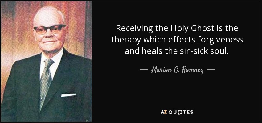 Receiving the Holy Ghost is the therapy which effects forgiveness and heals the sin-sick soul. - Marion G. Romney