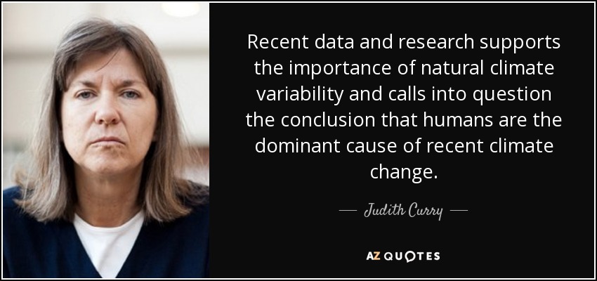 Recent data and research supports the importance of natural climate variability and calls into question the conclusion that humans are the dominant cause of recent climate change. - Judith Curry