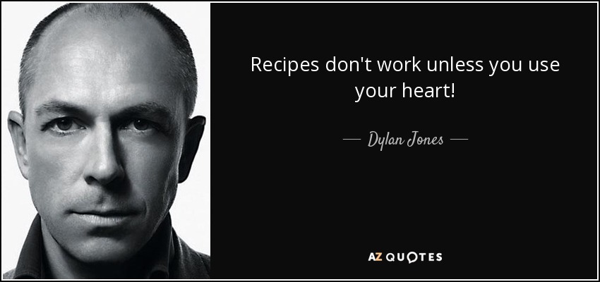 Recipes don't work unless you use your heart! - Dylan Jones