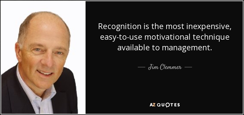 Recognition is the most inexpensive, easy-to-use motivational technique available to management. - Jim Clemmer