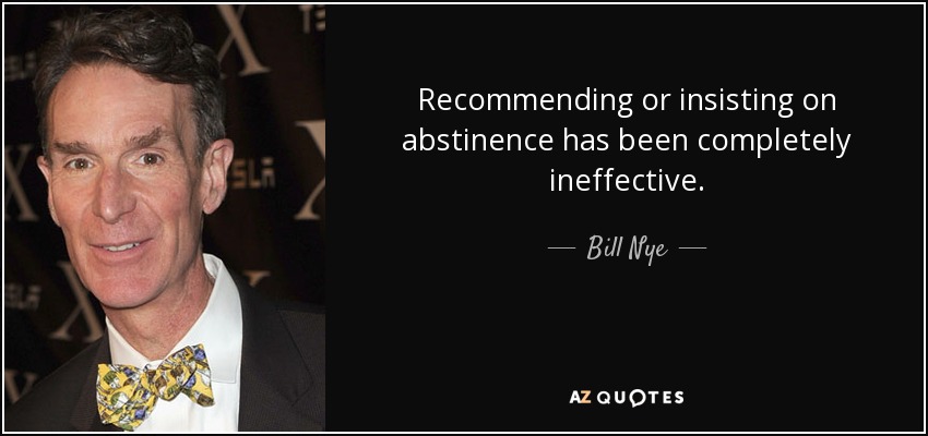Recommending or insisting on abstinence has been completely ineffective. - Bill Nye