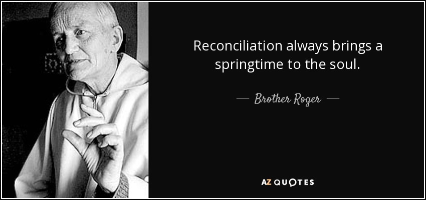 Reconciliation always brings a springtime to the soul. - Brother Roger