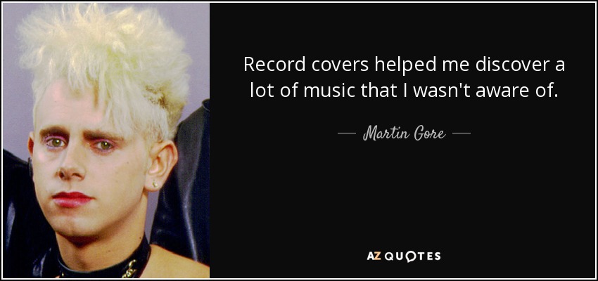 Record covers helped me discover a lot of music that I wasn't aware of. - Martin Gore