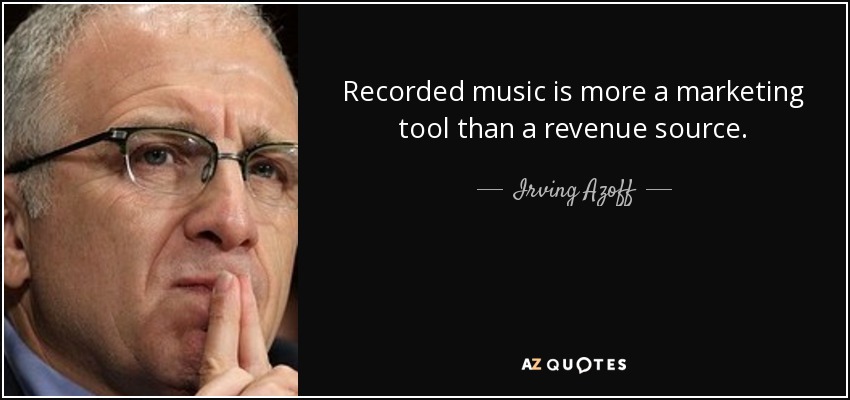 Recorded music is more a marketing tool than a revenue source. - Irving Azoff