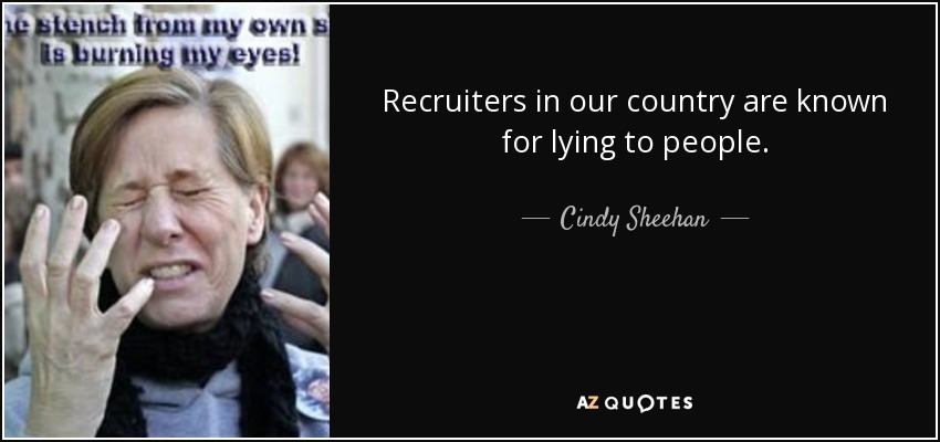 Recruiters in our country are known for lying to people. - Cindy Sheehan