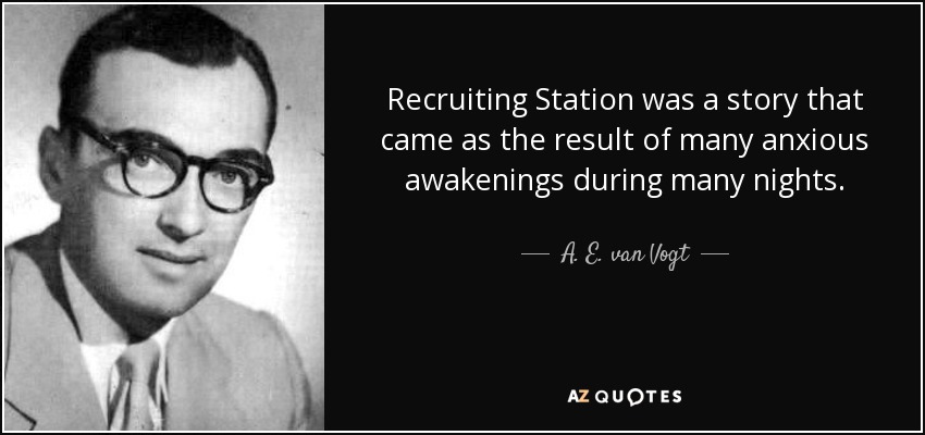 Recruiting Station was a story that came as the result of many anxious awakenings during many nights. - A. E. van Vogt