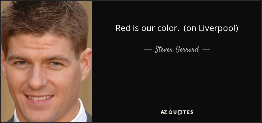 Red is our color. (on Liverpool) - Steven Gerrard