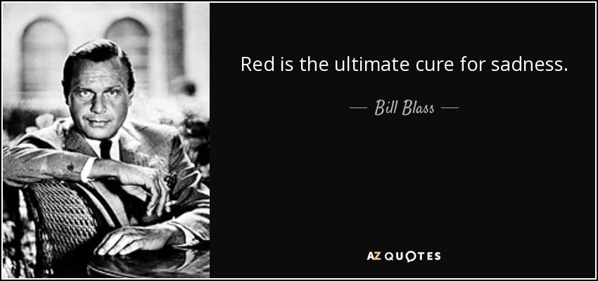 Red is the ultimate cure for sadness. - Bill Blass