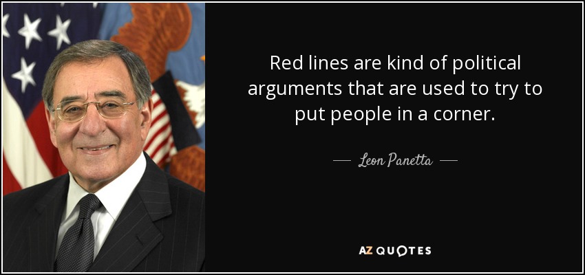 Red lines are kind of political arguments that are used to try to put people in a corner. - Leon Panetta