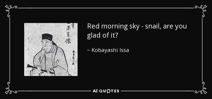 Red morning sky - snail, are you glad of it? - Kobayashi Issa