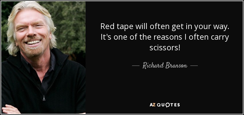 Red tape will often get in your way. It's one of the reasons I often carry scissors! - Richard Branson
