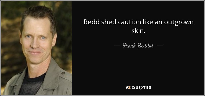 Redd shed caution like an outgrown skin. - Frank Beddor