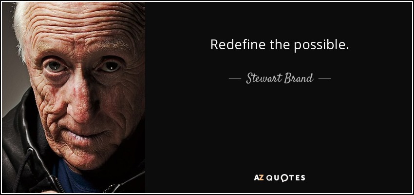 Redefine the possible. - Stewart Brand