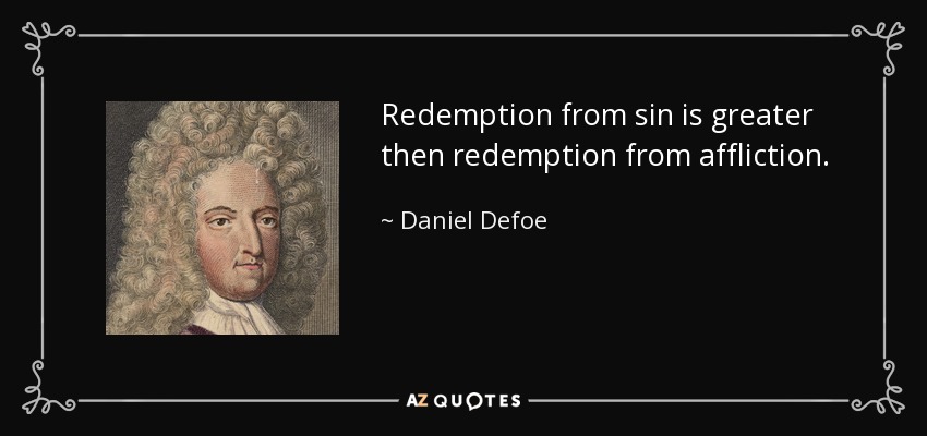 Redemption from sin is greater then redemption from affliction. - Daniel Defoe