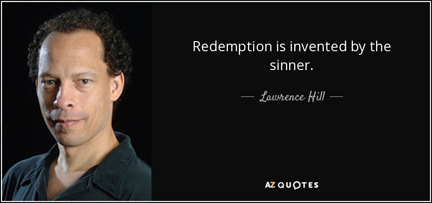 Redemption is invented by the sinner. - Lawrence Hill