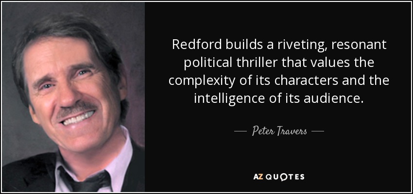 Redford builds a riveting, resonant political thriller that values the complexity of its characters and the intelligence of its audience. - Peter Travers