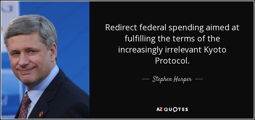 Redirect federal spending aimed at fulfilling the terms of the increasingly irrelevant Kyoto Protocol. - Stephen Harper