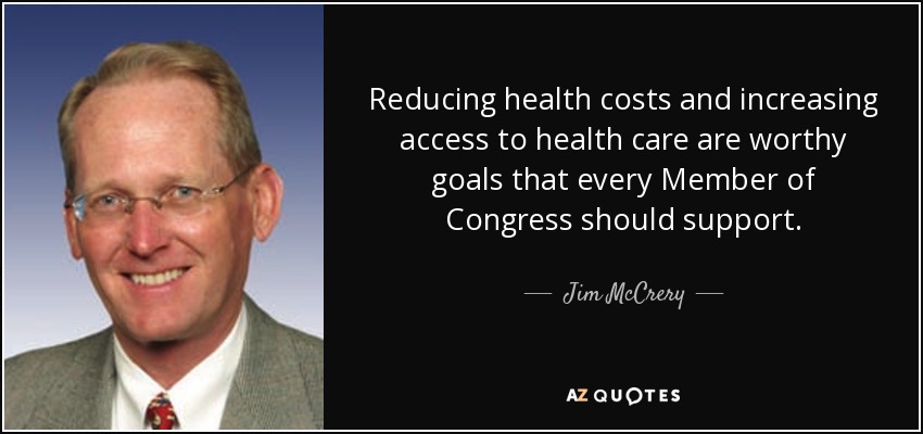 Reducing health costs and increasing access to health care are worthy goals that every Member of Congress should support. - Jim McCrery