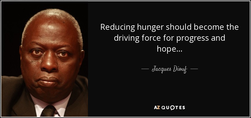 Reducing hunger should become the driving force for progress and hope... - Jacques Diouf