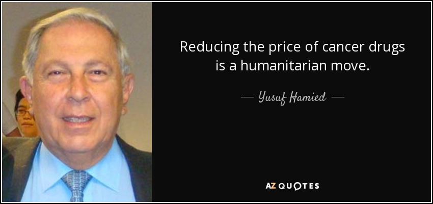 Reducing the price of cancer drugs is a humanitarian move. - Yusuf Hamied